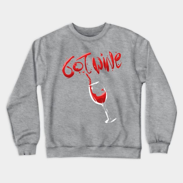 Got Wine, Funny Red Wine Drinking Crewneck Sweatshirt by PhantomDesign